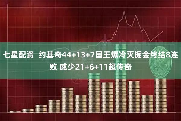七星配资  约基奇44+13+7国王爆冷灭掘金终结8连败 威少21+6+11超传奇